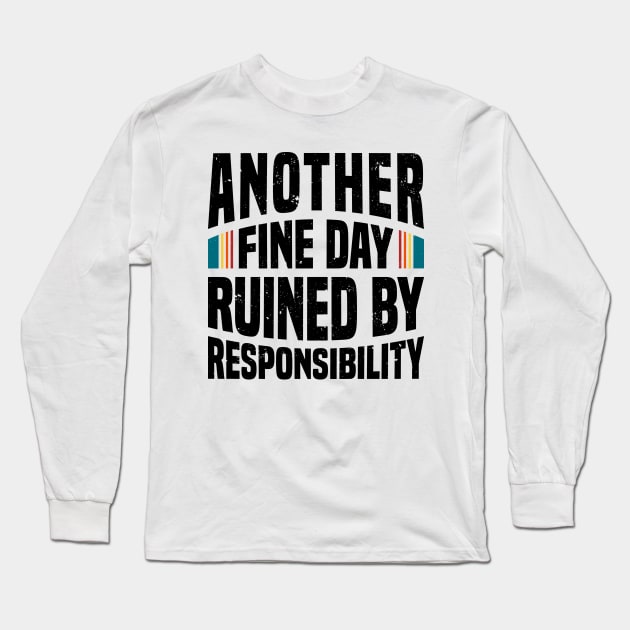 Another Fine Day Ruined by Responsibility Long Sleeve T-Shirt by Mandegraph